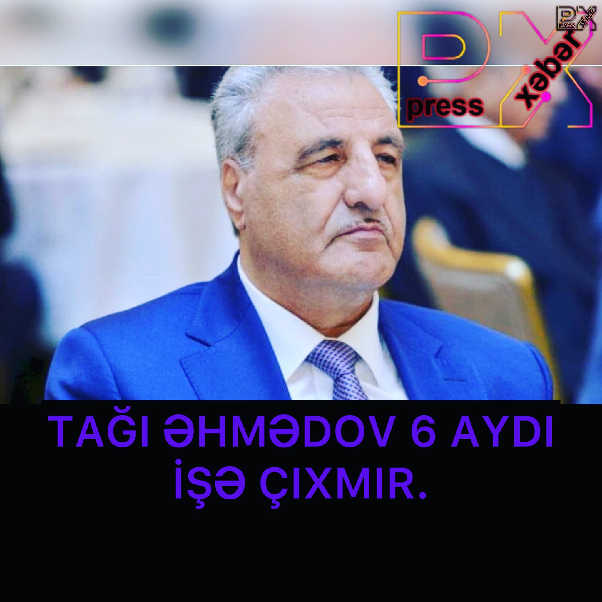 TAĞI ƏHMƏDOV 6 AYDI İŞƏ ÇIXMIR