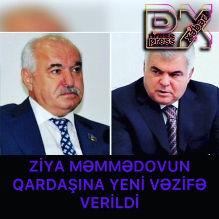 ZİYA MƏMMƏDOVUN QARDAŞINA VƏZİFƏ VERİDİ