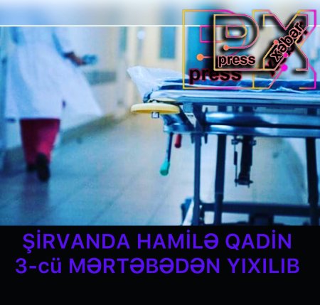 HAMİLƏ QADİN 3-cü MƏRTƏBƏDƏN YİXİLDİ