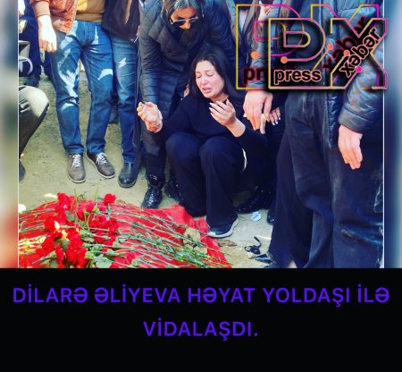 DİLARƏ ƏLİYEVA HƏYAT YOLDAŞI İLƏ VİDALAŞDI