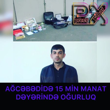 AĞCƏBƏDİDƏ 15 MİN MANATLIQ OĞURLUQ