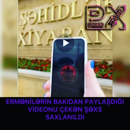 ERMƏNİYƏ VİDEO GÖRÜNTÜN GÖNDƏRƏN ŞƏXS SAXLANILDI