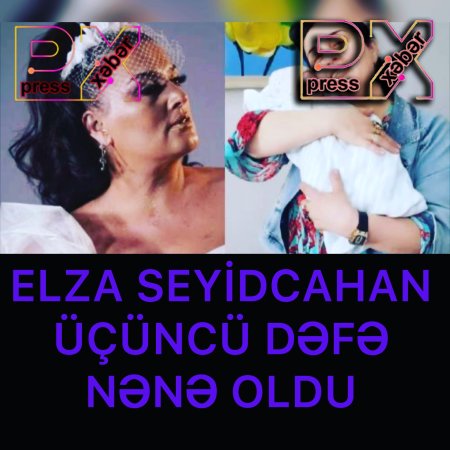 ELZA XANIM ÜÇÜNCÜ DƏFƏ NƏNƏ OLDU