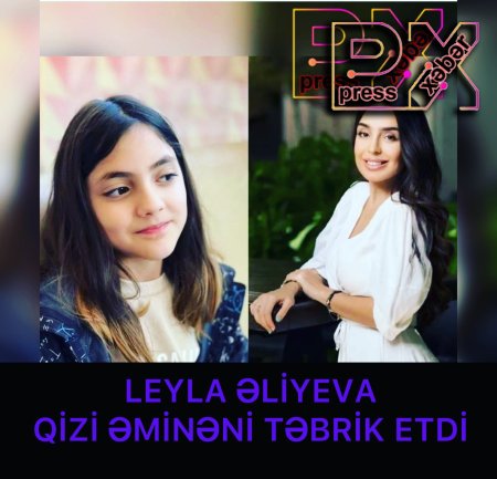 LEYLA ƏLİYEVA QİZİNİ TƏBRİK ETDİ