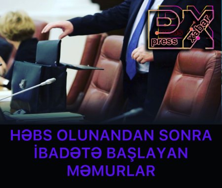 HƏBS OLUNANDAN SONRA İBADƏTƏ BAŞLAYAN MƏMURLAR
