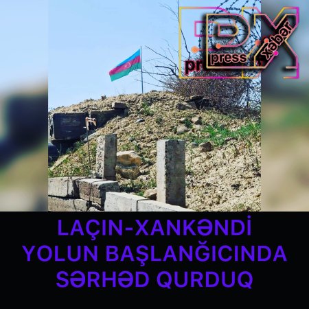 LAÇIN-XANKƏNDİ YOLUNUN BAŞLANĞICINDA SƏRHƏD QURDUQ
