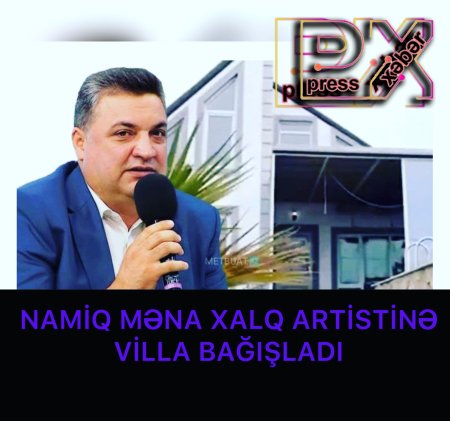 NAMİQ MƏNA VİLLA BAĞIŞLADI