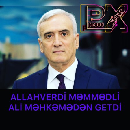 ALİ MƏHKƏMƏDƏN GETDİ