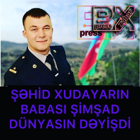 ŞƏHİD XUDAYARIN BABASI ŞİMŞAD DÜNYASIN DƏYİŞDİ