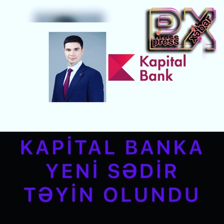 KAPİTAL BANKA YENİ SƏDİR TƏYİN OLUNDU
