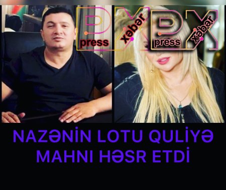 NAZƏNİN LOTU QULİYƏ MAHNI HƏSR ETDİ