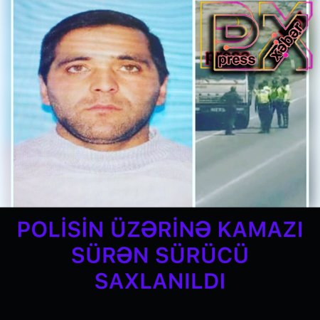 KAMAZI POLİSİN ÜZƏRİNƏ SÜRƏN SÜRÜCÜ SAXLANILDI