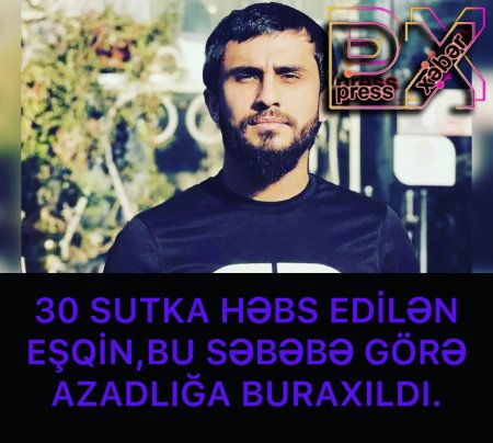 EŞQİN BU SƏBƏBƏ GÖRƏ AZADLIĞA BURAXILDI