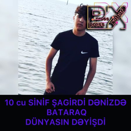 10 cu SİNİF ŞAGİRDİ DƏNİZDƏ BATARAQ DÜNYASIN DƏYİŞMİŞDİR