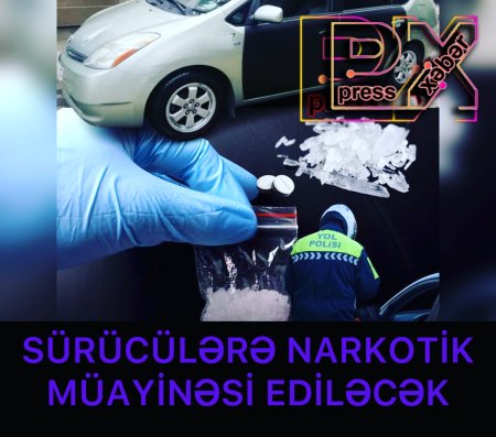SÜRÜCÜLƏRƏ NARKOTİK MÜAYİNƏSİ EDİLƏCƏK