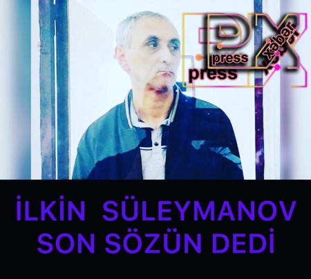 İLKİN SÜLEYMANOV SON SÖZÜN DEDİ
