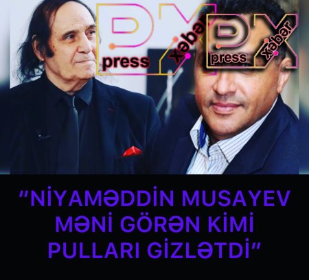 “NİYAMƏDDİN MUSAYEV MƏNİ GÖTƏN KİMİ PULLARI GİZLƏFİ”