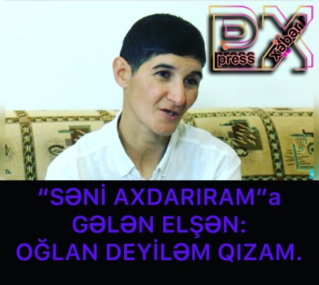 “SƏNİ AXTARIRAM”a GƏLƏN ELŞƏN:MƏN QIZAM OĞLAN DEYİLƏM.