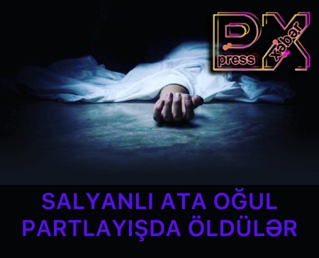 ATA OĞUL PARTLAYIŞDA ÖLDÜLƏR