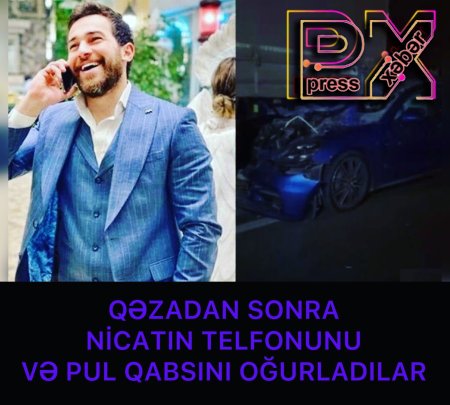 NİCATIN QƏZADAN SONRA TELFONNU VƏ PUL QABSINI OĞURLADILAR