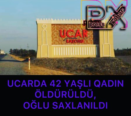 UCARDA 42 YAŞLI QADIN ÖLDÜRÜLDÜ