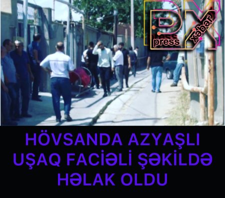HÖVSANDA AZYAŞLI UŞAQ DİQQƏTSİZLİKDƏN HƏYATINI İTİRDİ