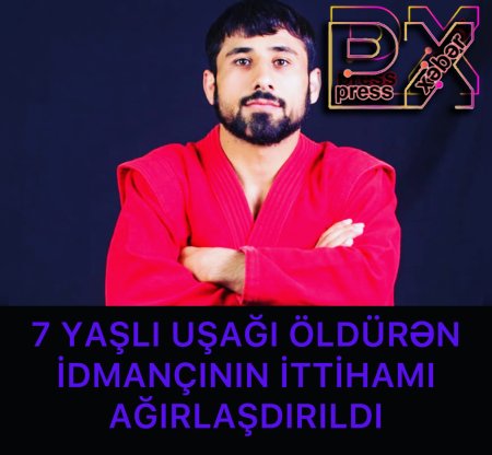 7 YAŞLI UŞAĞI ÖLDÜRƏN İDMANÇININ İTTİHAMI AĞIRLAŞDIRILDI