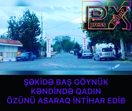 ŞƏKİDƏ QADIN ÖZÜNÜ İNTİHAR EDİB