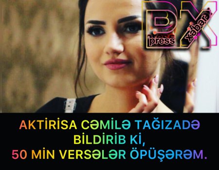 AKTİRİSA CƏMİLƏ TAĞIZADƏ BİLDİRİB Kİ, 50 MİN VERSƏLƏR ÖPÜŞƏRƏM.