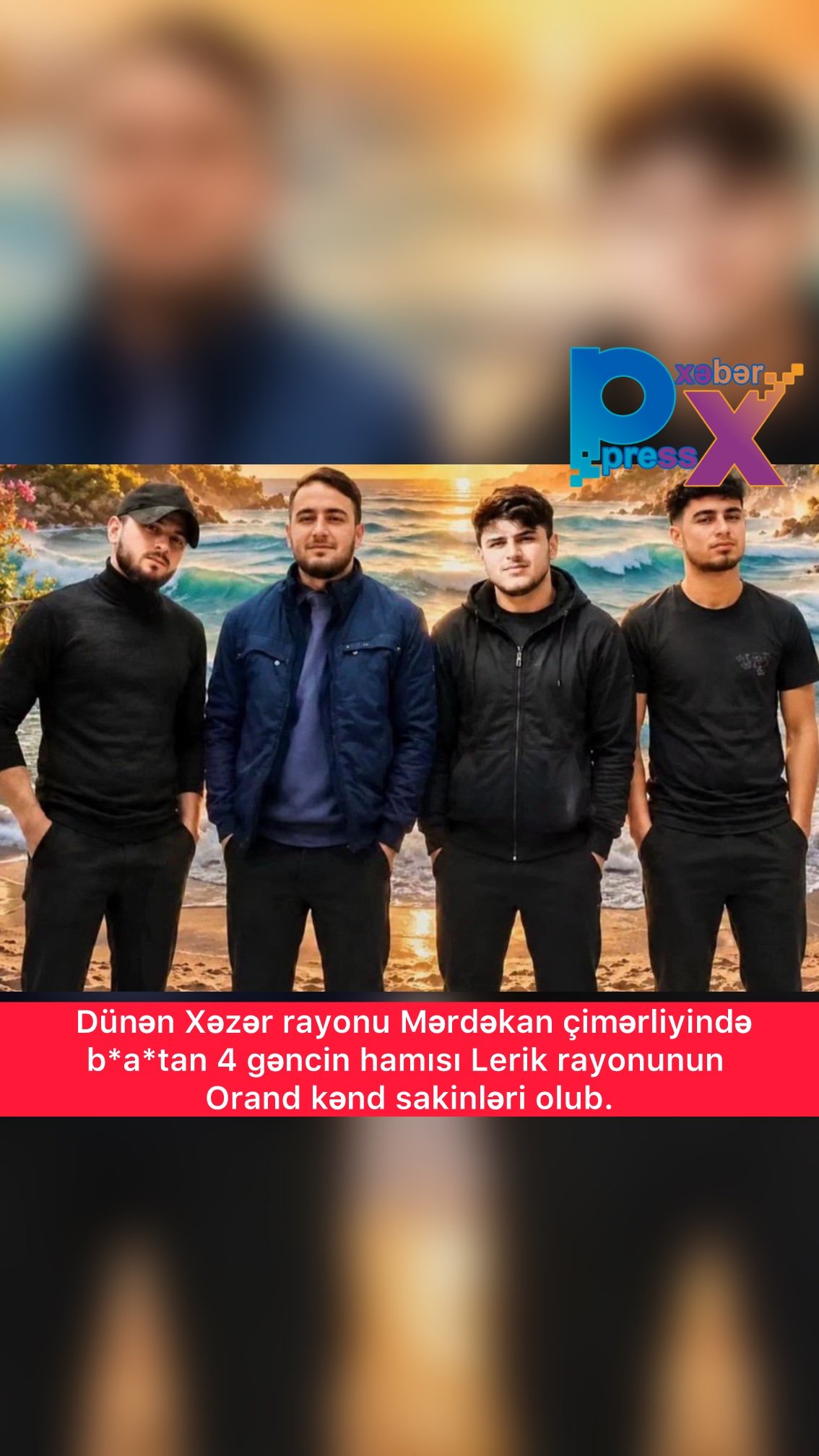 🛑Dünən Xəzər rayonu Mərdəkan çimərliyində batan 4 gəncin hamısı Lerik rayonunun Orand kənd sakinləri olub.